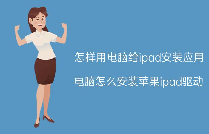 怎样用电脑给ipad安装应用 电脑怎么安装苹果ipad驱动？